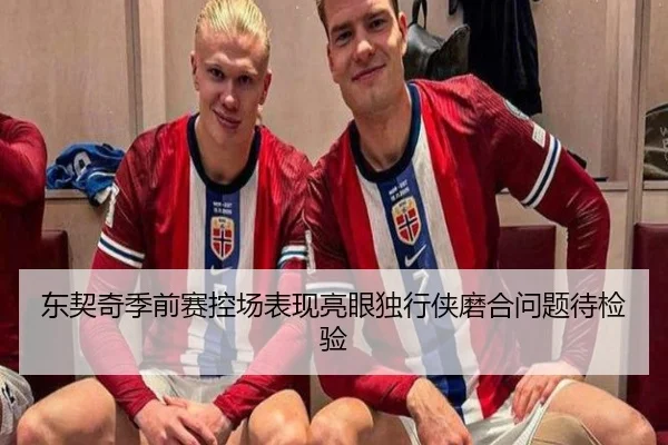 东契奇季前赛控场表现亮眼独行侠磨合问题待检验